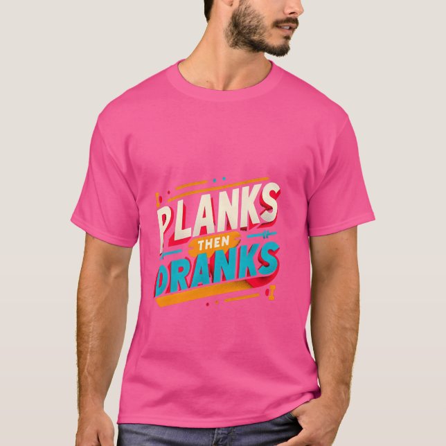 Planks Then Dranks -------- T-Shirt (Front)