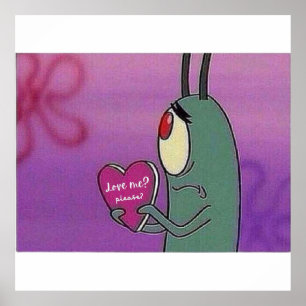 Plankton Love Me Please Meme Poster