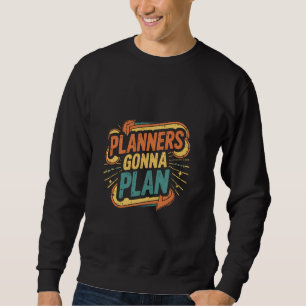 Planners Gonna Plan Event Organiser Fun ------- Sweatshirt