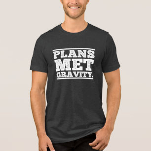 Plans met gravity. Funny Short Excuse Quote Tri-Blend Shirt