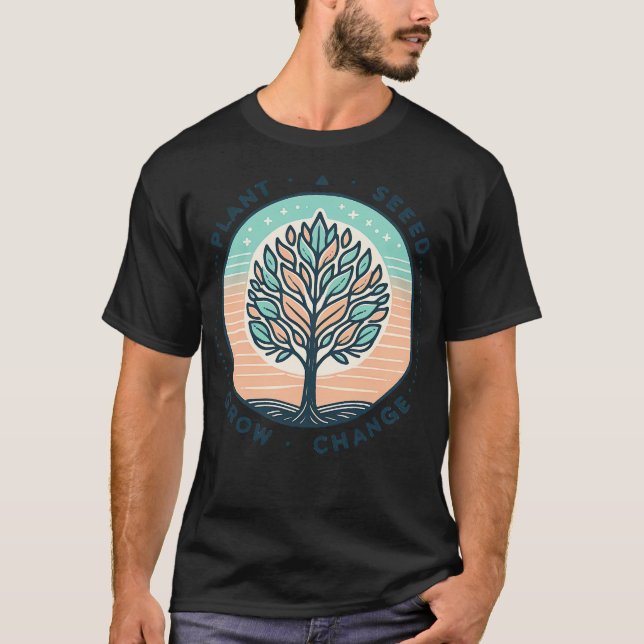 Plant A Seed Grow Change SAVETREES 2 T-Shirt (Front)