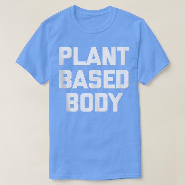 Plant Based Body  funny gym workout fitness vegan  T-Shirt (Design Front)
