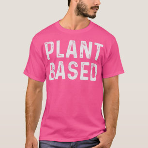 Plant Based Vegan Vegetarian Plant Based Diet T-Shirt