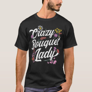 Plant Crazy Bouquet Lady Flower Florist T-Shirt