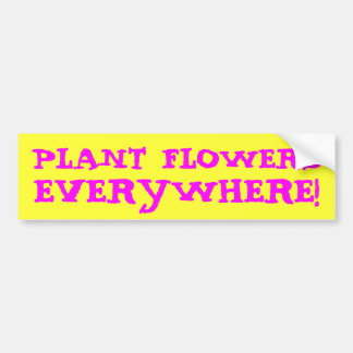 PLANT FLOWERS EVERYWHERE! BUMPER STICKER