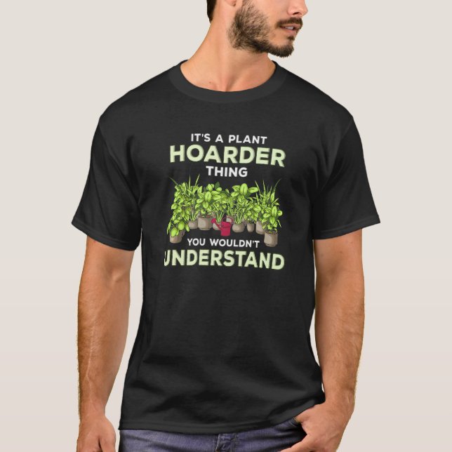 Plant Hoarding Joke Fun Gardening Gardener Hoarder T-Shirt (Front)