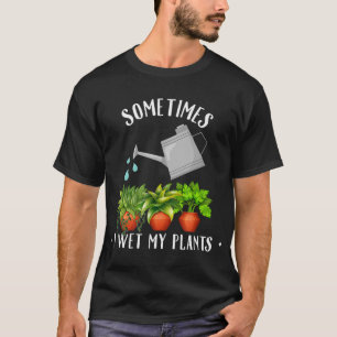Plant Lovers Funny Sometimes I Wet My Plantss T-Shirt
