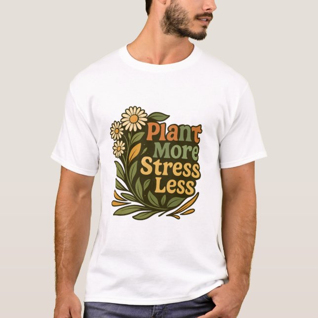 Plant More Stress Less Floral Quote T-Shirt (Front)