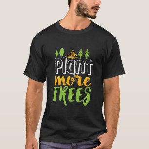 Plant More Trees Inspirational Earth Day Quote T-Shirt