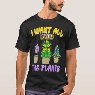 Plant Mum I Want All of the Plants Houseplants Gar T-Shirt
