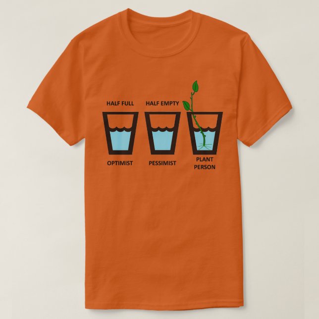 Plant Person Optimist Pessimist Half Empty Half Fu T-Shirt (Design Front)