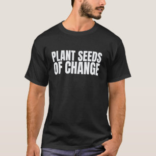 Plant Seeds of Change Shirt Funny Saying Veganism