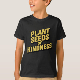 Plant Seeds Of Kindness Art Print Inspiration Stic T-Shirt