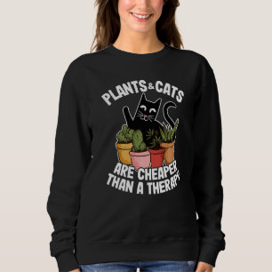 Plants & Cats Are Cheaper Than A Therapy Garden Pl Sweatshirt