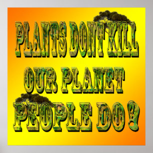 Plants Dont Kill Our Planet People Do, Poster
