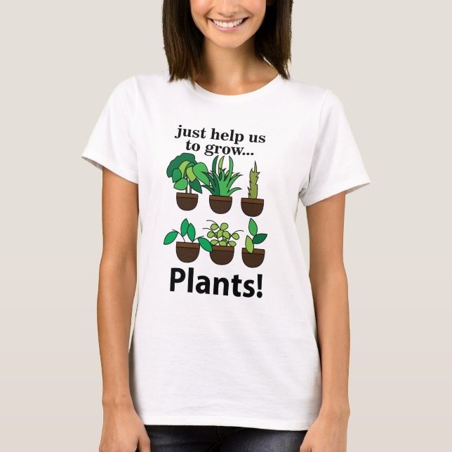 Plants Just Help Us To Grow Plants T-Shirt (Front)
