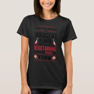 Plants Killed By Vegetarians End Violence Eat Fish T-Shirt