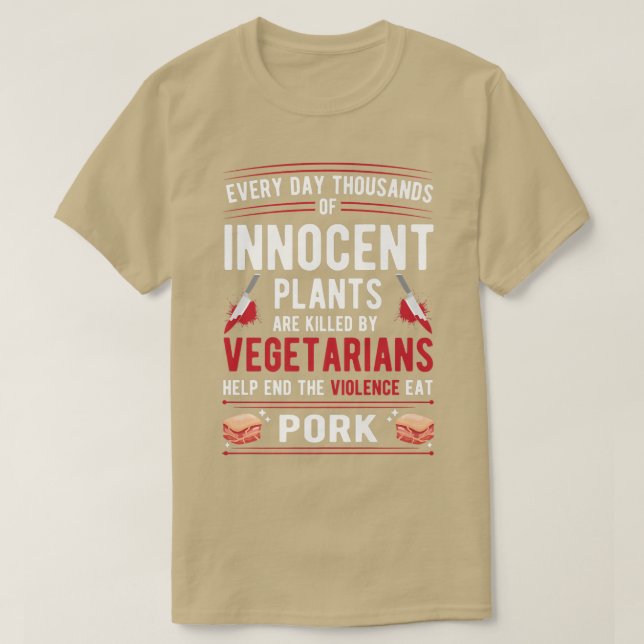 Plants Killed By Vegetarians End Violence Eat Pork T-Shirt (Design Front)