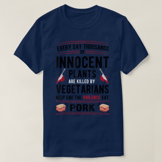 Plants Killed By Vegetarians End Violence Eat Pork T-Shirt (Design Front)