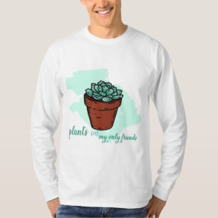 Plants my only friends T-Shirt