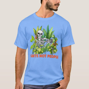 Plants Not People Skeleton Funny Costume Garden Lo T-Shirt