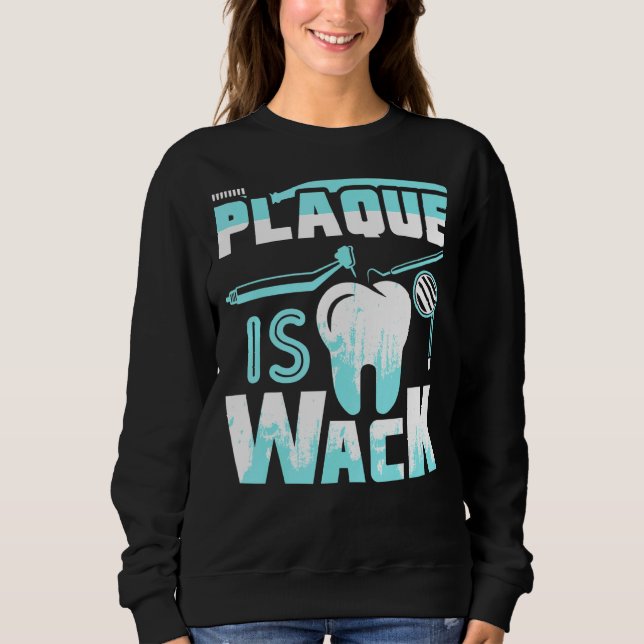 Plaque Is Wack Dental Dentist Hygienist Sweatshirt (Front)