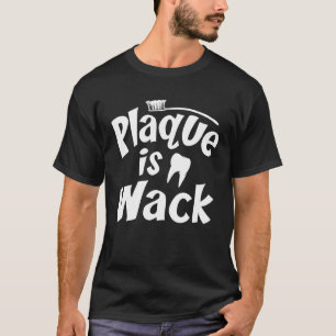 Plaque Is Wack Funny Dentist Dental Assistant Hygi T-Shirt