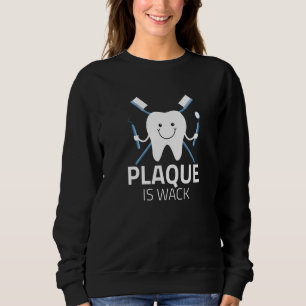 Plaque Is Wack Funny Dentist & Dental Hygienist Of Sweatshirt