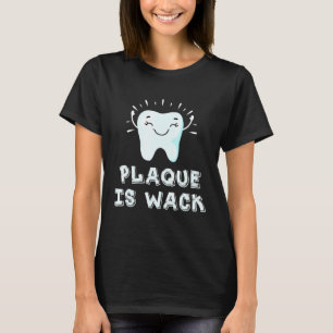 Plaque Is Wack Shirt Dental Assistan Dentist