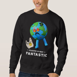 Plastic Is Not Fantastic - Save The Planet Sweatshirt