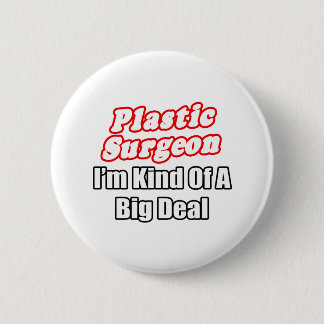 Plastic Surgeon...Kind of a Big Deal 6 Cm Round Badge
