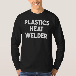 Plastics Heat Welder T-Shirt