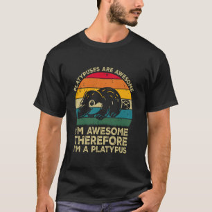 Platypuses Are Awesome. I'm Awesome Therefore I'm T-Shirt