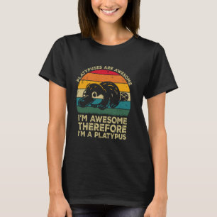 Platypuses Are Awesome. I'm Awesome Therefore I'm T-Shirt