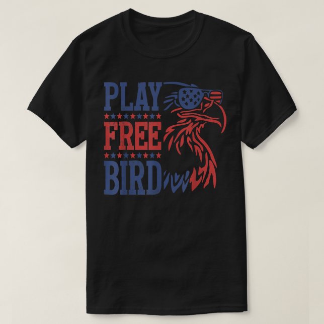 Play Free Bird Patriotic Eagle 4th of July America T-Shirt (Design Front)