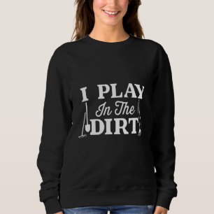 Play in dirt funny gardener sweatshirt
