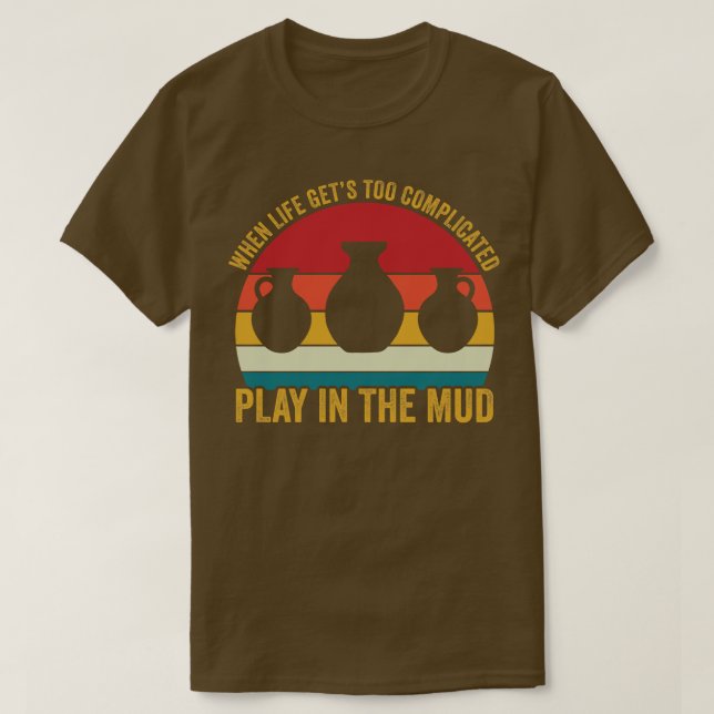 Play in The Mud Funny Pottery Ceramicist Retro 1 T-Shirt (Design Front)