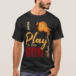 Play in the Mud - Pottery Ceramics Gift T-Shirt