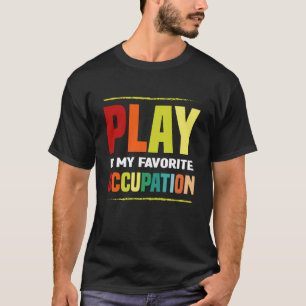 Play Is My Favourite Occupation, Occupational Ther T-Shirt