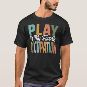 Play Is My Favourite Occupation Occupational Thera T-Shirt