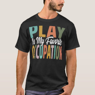 Play Is My Favourite Occupation Occupational Thera T-Shirt