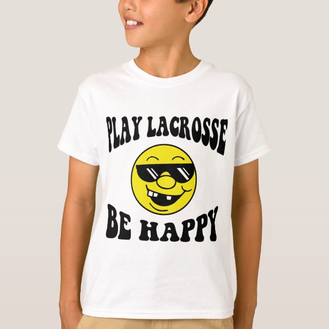 Play Lacrosse Be Happy T-Shirt (Front)