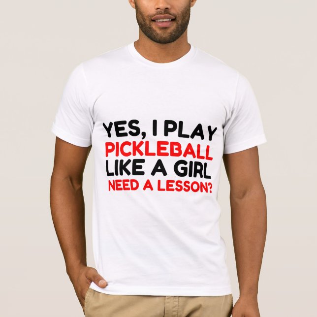 PLAY PICKLEBALL LIKE A GIRL NEED A LESSON T-Shirt (Front)