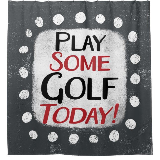 Play Some Golf Today Shower Curtain (Front)