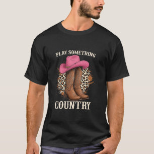 Play Something Country Western Cowgirls Boots Hat T-Shirt