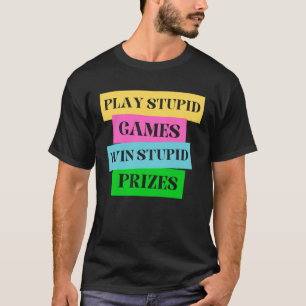 Play stupid games Win stupid prizes humourous quot T-Shirt