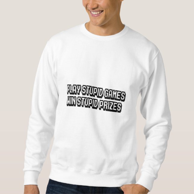 Play stupid games Win stupid prizes Sweatshirt (Front)