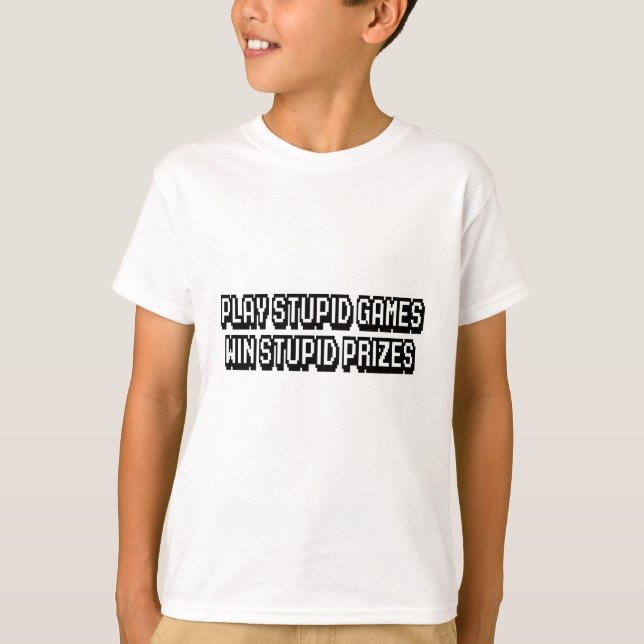 Play stupid games Win stupid prizes T-Shirt (Front)
