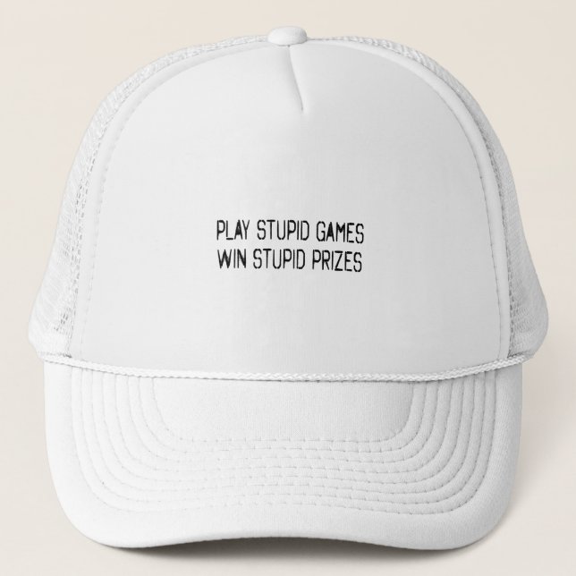 Play stupid games Win stupid prizes Trucker Hat (Front)