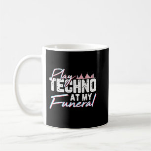 Play Techno At My Funeral Rave Techno Music For A Coffee Mug